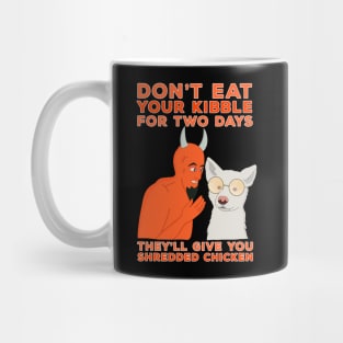 Don't Eat Your Kibble for Two Days They'll Give You Shredded Chicken Mug